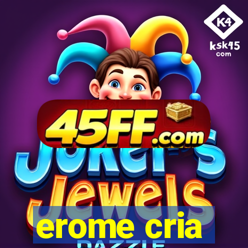 erome cria